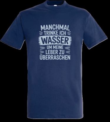 Picture of Tshirt- Manchmal trinke ich Wasser um meine Leber zu überraschen